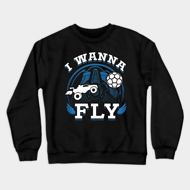 Rocket League Video Game I Wanna Fly Funny Gifts Crewneck Sweatshirt by justcoolmerch